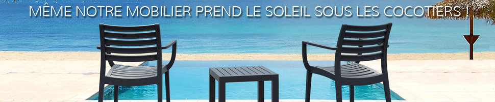 Votre mobilier... Même sous les cocotiers !